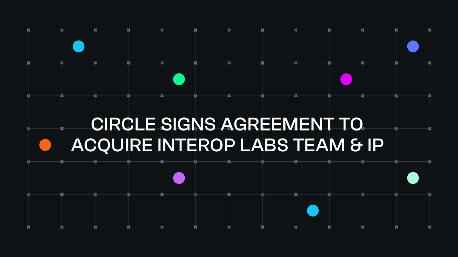 Circle has signed an agreement to acquire the team and proprietary intellectual property of Interop LabsCircle has signed an agreement to acquire the team and proprietary intellectual property of Interop Labs.