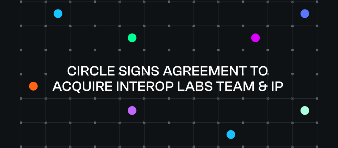 Circle has signed an agreement to acquire the team and proprietary intellectual property of Interop LabsCircle has signed an agreement to acquire the team and proprietary intellectual property of Interop Labs.